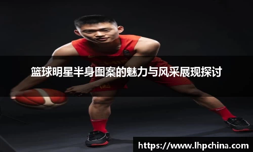 篮球明星半身图案的魅力与风采展现探讨